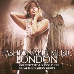 Fashionable Music London (Sophisticated Lounge Tunes from the Fashion Shows)