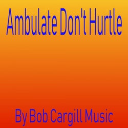 Ambulate Don't Hurtle