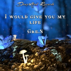 I Would Give You My Life