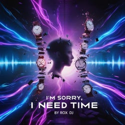 I'm Sorry I Need Time
