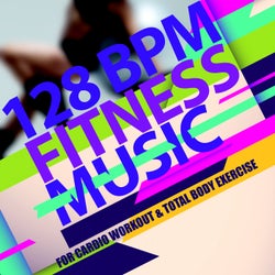 128 BPM Fitness Music (for Cardio, Workout & Total Body Exercise)
