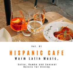 Hispanic Cafe - Warm Latin Music, Salsa, Rumba And Sensual Bolero For Dining, Vol. 01