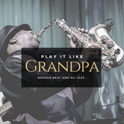 Play It Like Grandpa - Broken Beat And Nu Jazz