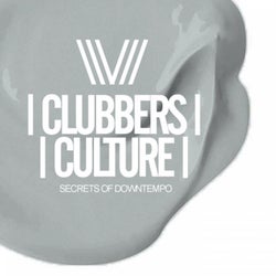Clubbers Culture: Secrets Of Downtempo