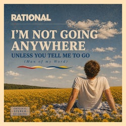 I'M NOT GOING ANYWHERE UNLESS YOU TELL ME TO GO (MAN OF MY WORD)
