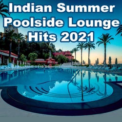 Indian Summer Poolside Lounge Hits 2021 (The Best Mix of Soft House, Ibiza Lounge, Chill House & Sunset Lounge Music)