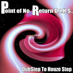 Point of No Return D.t.H.S.. (Dubstep to Houze Step)