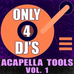 Only 4 DJ's: Acapella Tools, Vol. 1