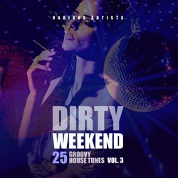 Dirty Weekend (25 Groovy House Tunes), Vol. 3