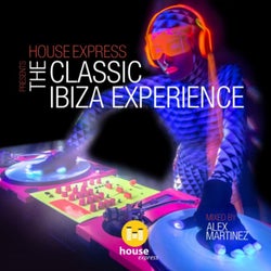 House Express Presents the Classic Ibiza Experience (Mixed by Alex Martinez)