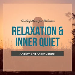 Relaxation & Inner Quiet - Soothing Music For Meditation, Anxiety And Anger Control