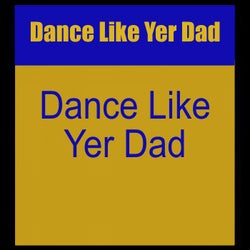 Dance Like Yer Dad