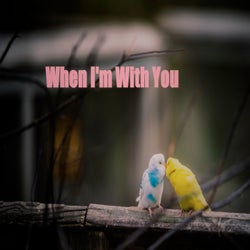 When I'm With You