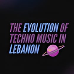 The Evolution Of Techno Music In Lebanon