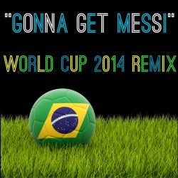 Gonna Get Messi (World Cup 2014 Remix)