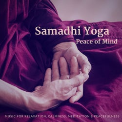 Samadhi Yoga - Peace Of Mind (Music For Relaxation, Calmness, Meditation & Peacefulness)