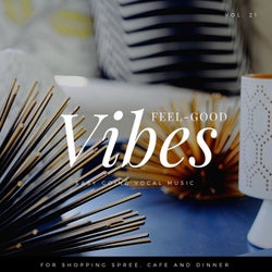 Feel-Good Vibes - Easy Going Vocal Music For Shopping Spree, Cafe And Dinner, Vol. 21