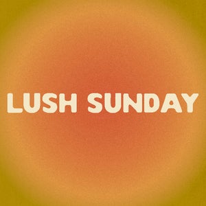 LUSH SUNDAY