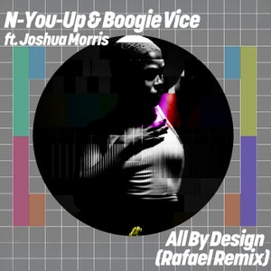 N-You-Up, Boogie Vice & Joshua Morris - All By Design (Rafael Remix)