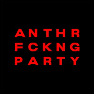 ANTHR FCKNG PARTY