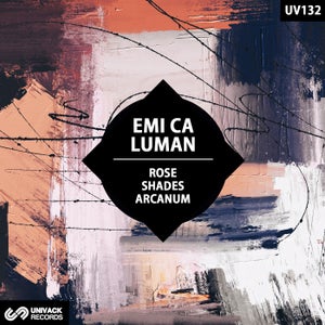 Emi CA & Luman - Rose / Shades / Arcanum EP [Univack]