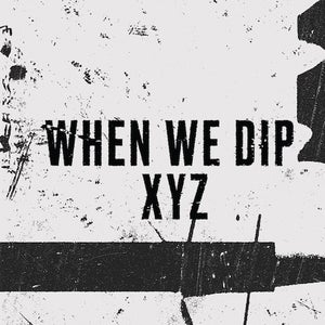 When We Dip XYZ