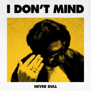 Never Dull - I DON'T MIND