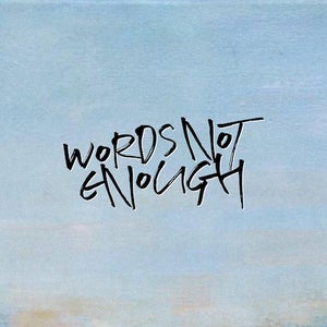 WORDS NOT ENOUGH