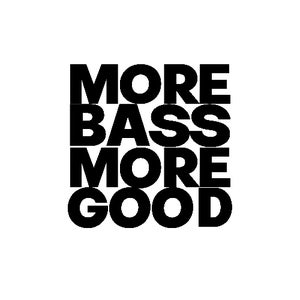 MORE BASS MORE GOOD