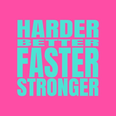 Harder, Better, Faster, Stronger