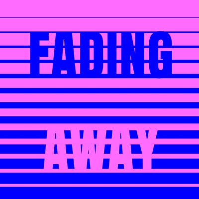 Fading Away