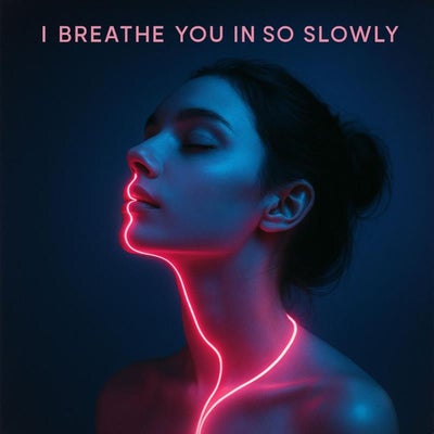 I Breathe You in so Slowly
