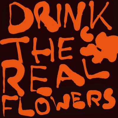 Drink The Real Flowers
