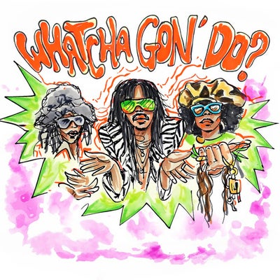 Whatcha Gon Do?