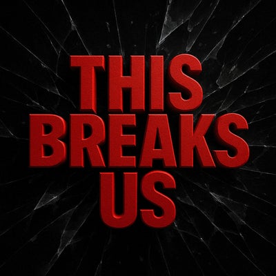 This Breaks Us