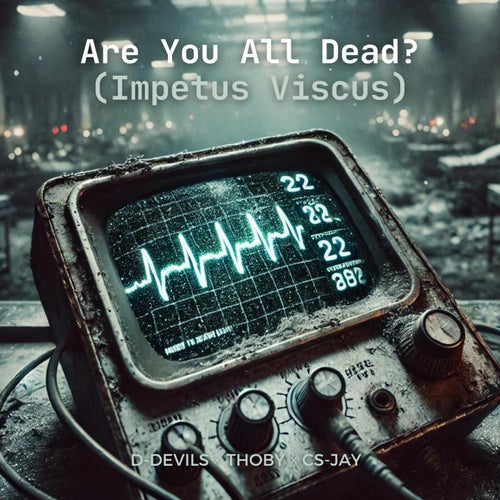 Are You All Dead? (Impetus Viscus)