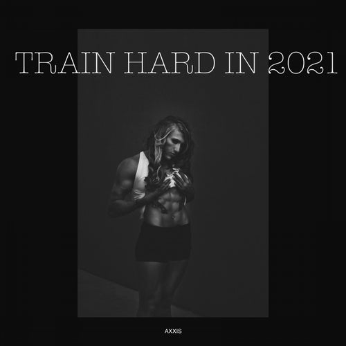 Train Hard in 2021