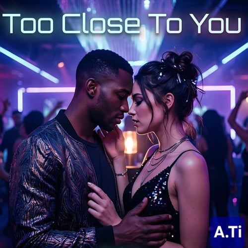 Too Close To You