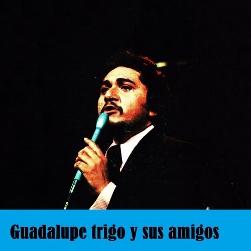 Guadalupe Trigo y sus amigos
