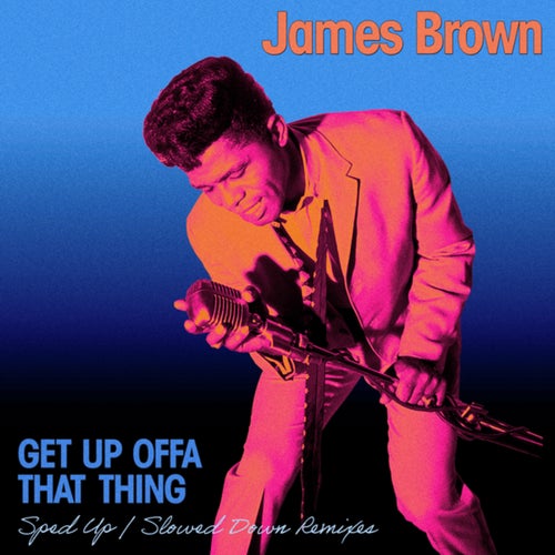 Get Up Offa That Thing (Sped Up / Slowed Down Remixes)