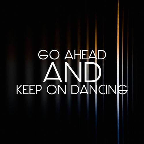 Go Ahead And Keep On Dancing