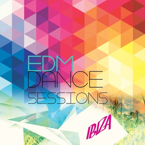 EDM Dance Sessions - Ibiza, Vol. 1 (Joyride Thru Deep Electronic Dance Music)