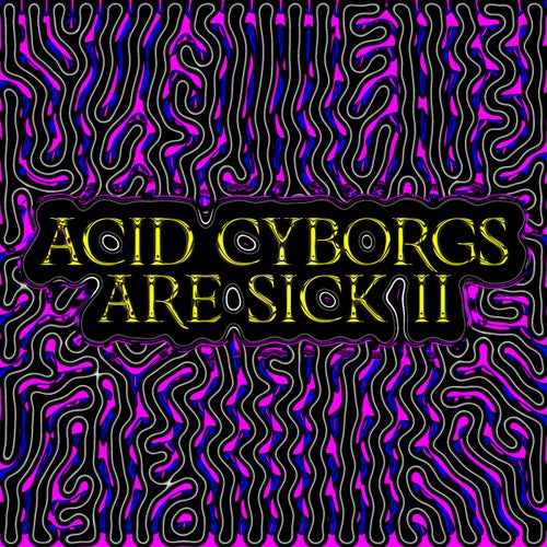Acid Cyborgs Are Sick II