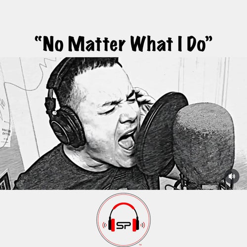 No matter what I do