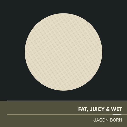 Fat, Juicy & Wet