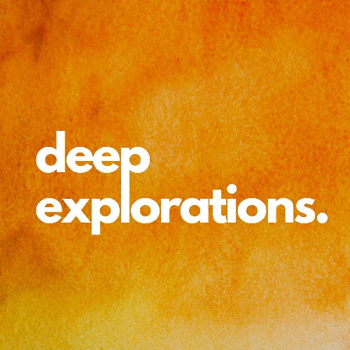 deep explorations.