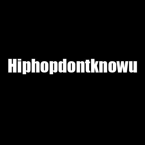 Hiphopdontknowu