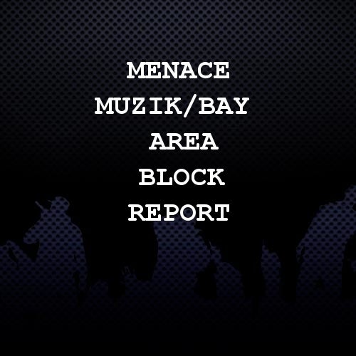 Menace Muzik/Bay Area Block Report