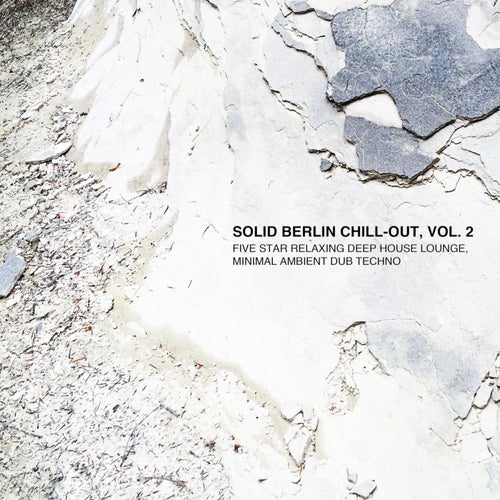 Solid Berlin Chill-Out, Vol. 2 - Five Star Relaxing Deep House Lounge, Minimal Ambient Dub Techno