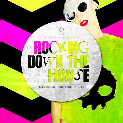 Rocking Down The House - Electrified House Tunes Vol. 26